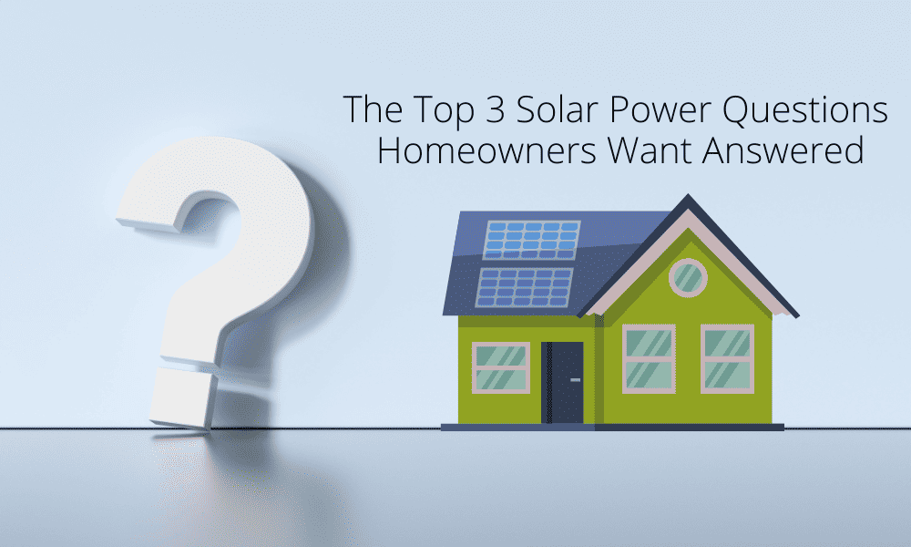 The Top 3 Solar Power Questions Homeowners Want Answered